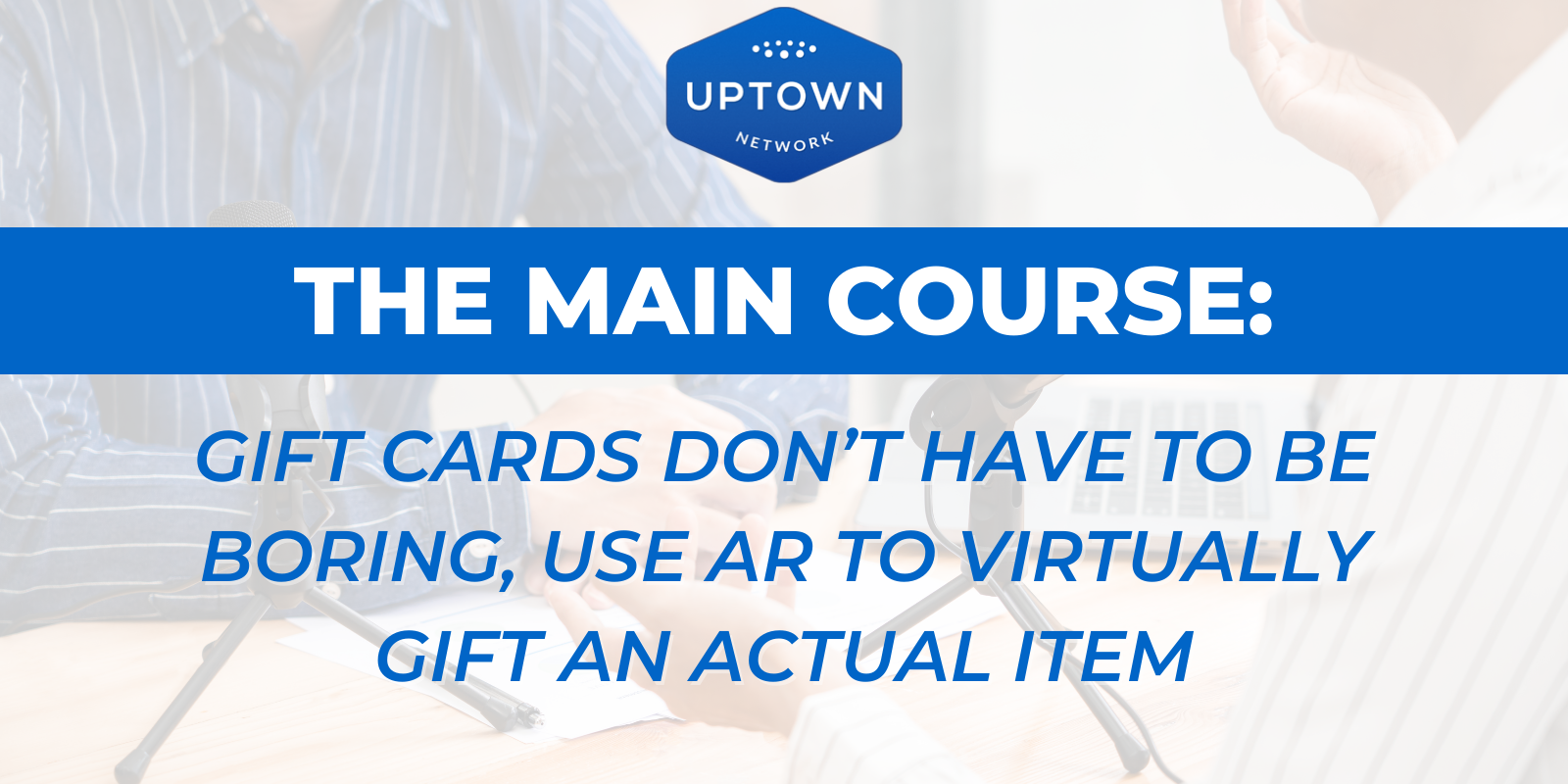 The Main Course: Gift Cards Don’t Have to Be Boring, Use AR to Virtually Gift Any Item The Main Course: Gift Cards Don't Have to Be Boring, Use AR to Virtually Gift Any Item - Uptown Gifts powered by Uptown Network