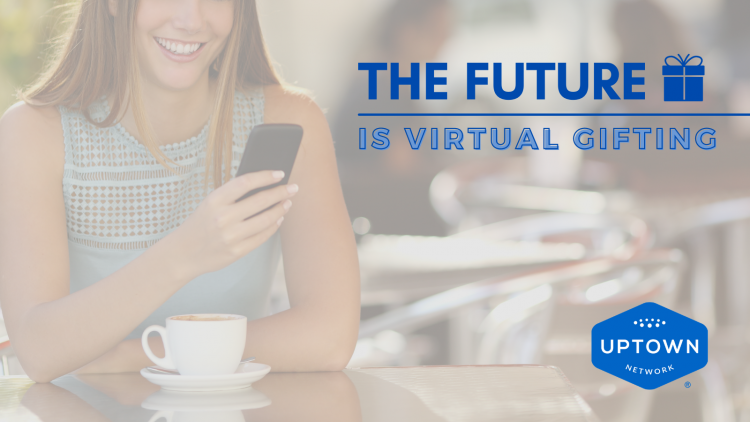 The Future Is Virtual Gifting The Future Is Virtual Gifting - Uptown Gifts powered by Uptown Network