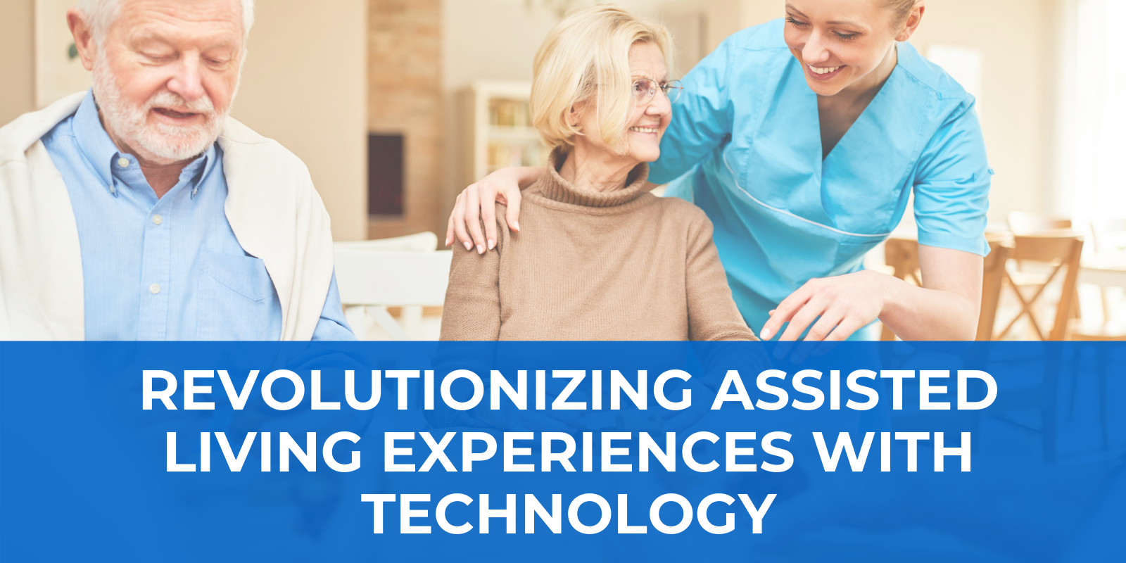 Revolutionizing Assisted Living Experiences with Technology Revolutionizing Assisted Living Experiences with Technology