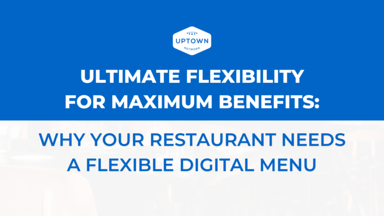 Ultimate Flexibility For Maximum Benefits: Why Your Restaurant Needs a Flexible Digital Menu Ultimate Flexibility For Maximum Benefits: Why Your Restaurant Needs a Flexible Digital Menu