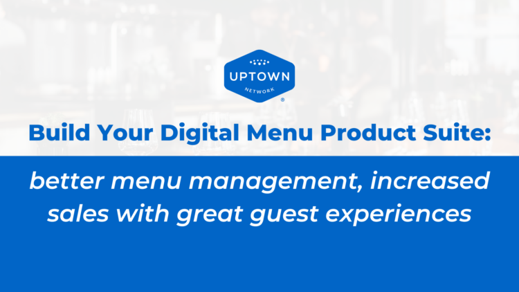 Build Your Digital Menu Product Suite: Better Menu Management, Increased Sales with Great Guest Experiences Build Your Digital Menu Product Suite: Better Menu Management, Increased Sales with Great Guest Experiences