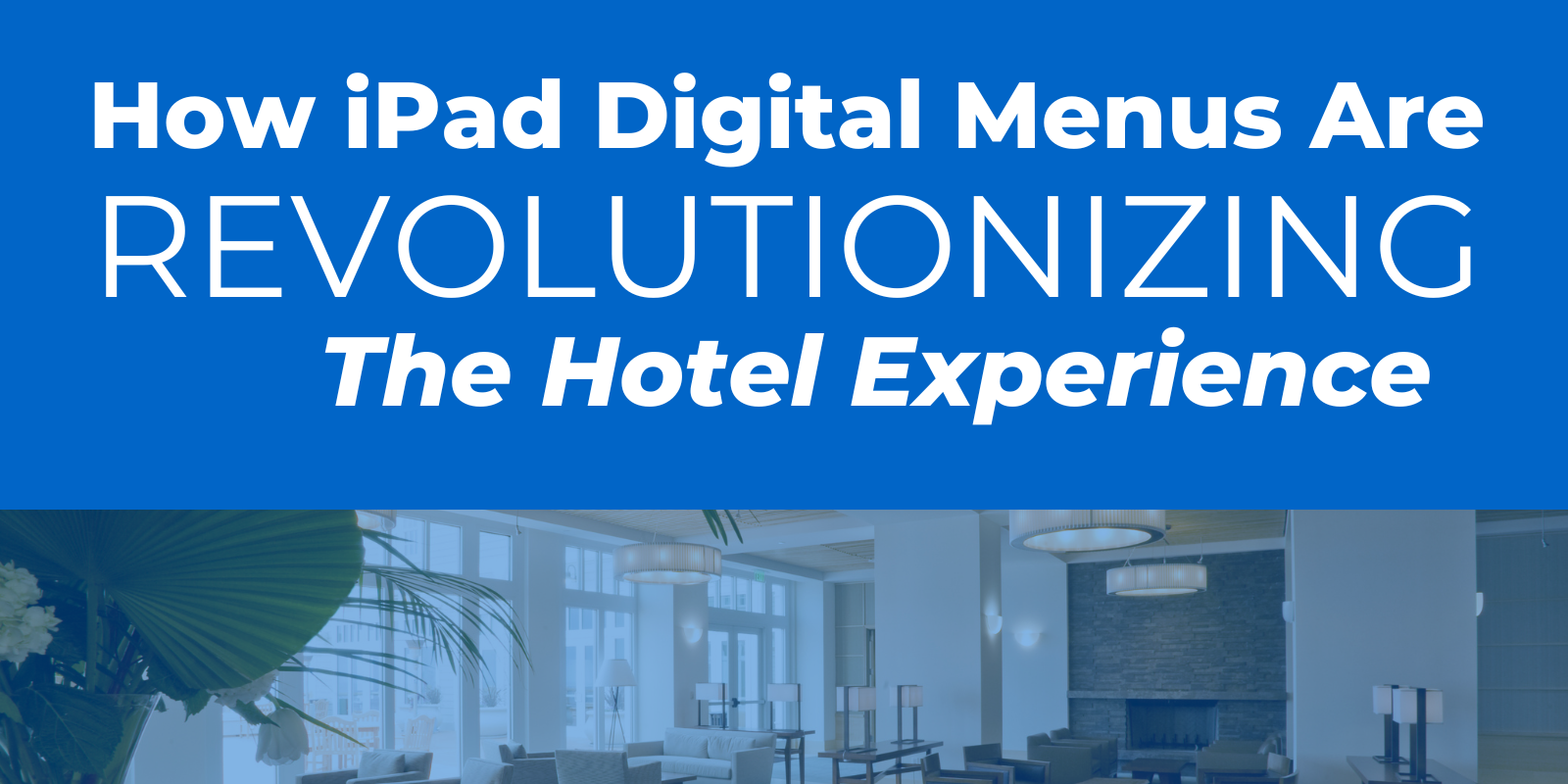 How iPad Digital Menus Are Revolutionizing The Hotel Experience How iPad Digital Menus Are Revolutionizing The Hotel Experience